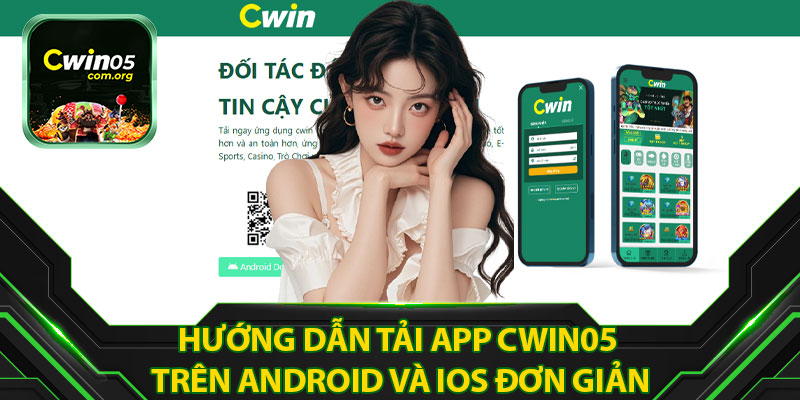 Hướng Dẫn Tải App Cwin05 Trên Android Và IOS Đơn Giản