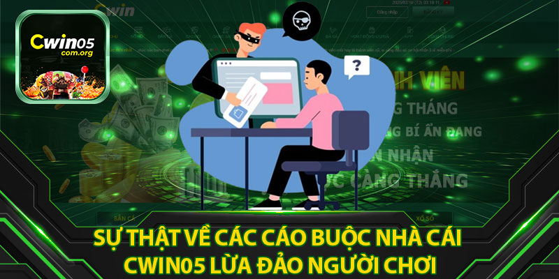 Sự Thật Về Các Cáo Buộc Nhà Cái Cwin05 Lừa Đảo Người Chơi