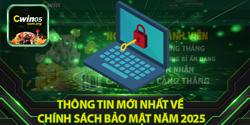 Thông Tin Mới Nhất Về Chính Sách Bảo Mật Năm 2025