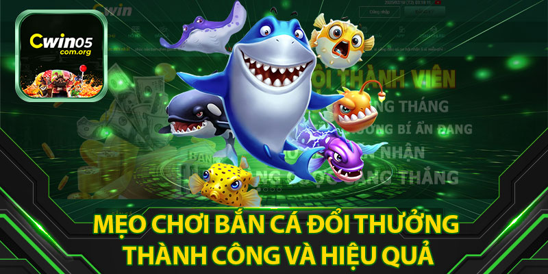 Mẹo Chơi Bắn Cá Đổi Thưởng Thành Công Và Hiệu Quả