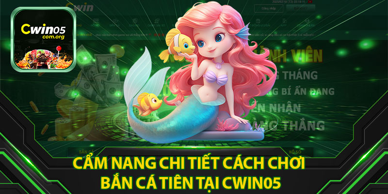 Cẩm Nang Chi Tiết Cách Chơi Bắn Cá Tiên Tại Cwin05