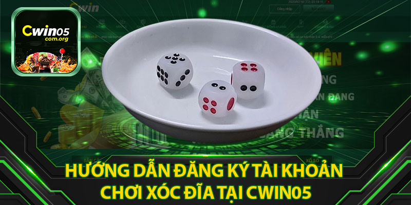 Hướng Dẫn Đăng Ký Tài Khoản Chơi Xóc Đĩa Tại Cwin05