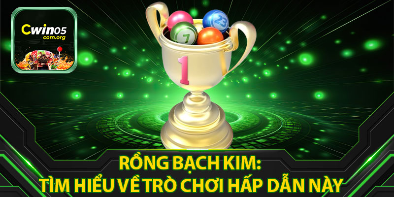 Rồng Bạch Kim: Tìm Hiểu Về Trò Chơi Hấp Dẫn Này